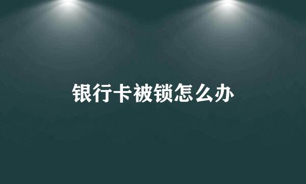 银行卡被锁怎么办