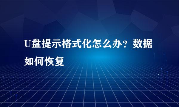 U盘提示格式化怎么办？数据如何恢复