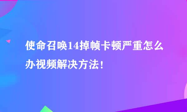 使命召唤14掉帧卡顿严重怎么办视频解决方法！