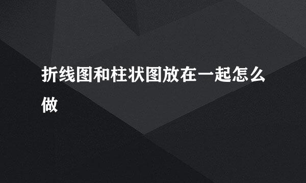 折线图和柱状图放在一起怎么做