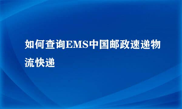 如何查询EMS中国邮政速递物流快递