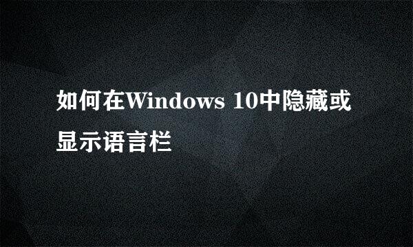 如何在Windows 10中隐藏或显示语言栏