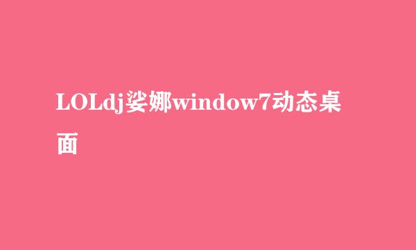 LOLdj娑娜window7动态桌面