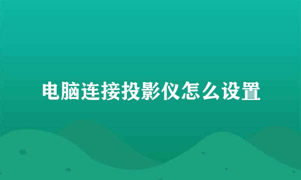 电脑连接投影仪怎么设置