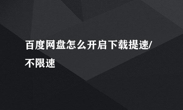 百度网盘怎么开启下载提速/不限速