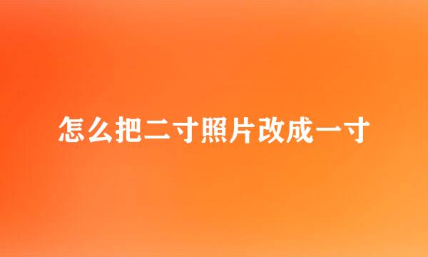 怎么把二寸照片改成一寸