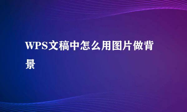 WPS文稿中怎么用图片做背景
