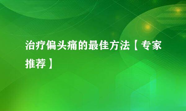 治疗偏头痛的最佳方法【专家推荐】