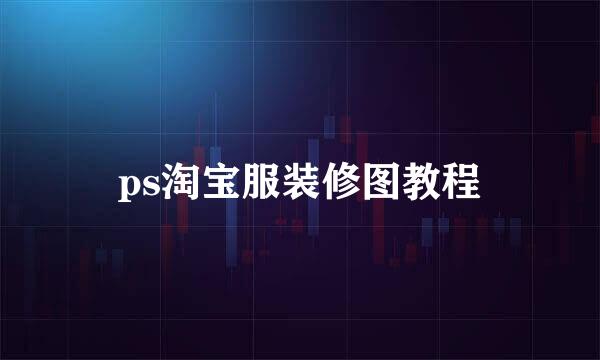 ps淘宝服装修图教程