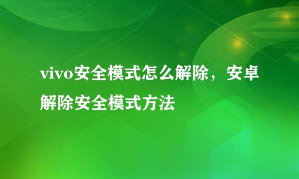 vivo安全模式怎么解除，安卓解除安全模式方法