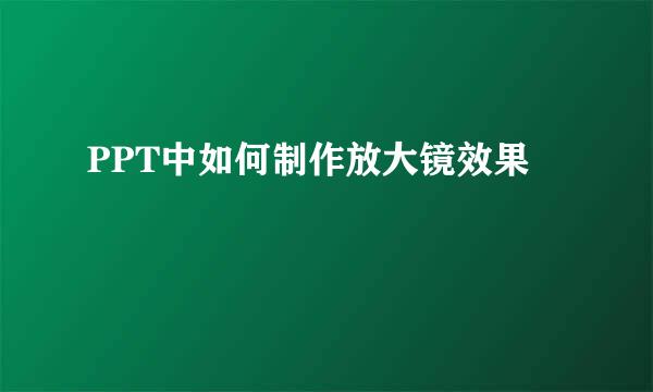 PPT中如何制作放大镜效果