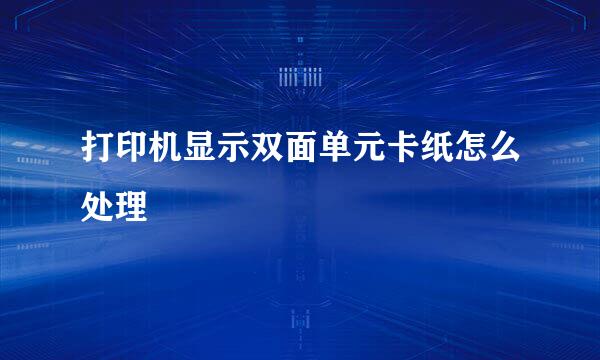 打印机显示双面单元卡纸怎么处理