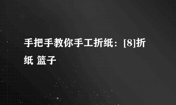 手把手教你手工折纸：[8]折纸 篮子