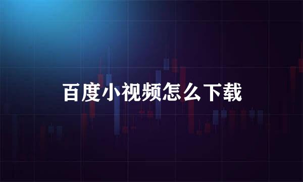 百度小视频怎么下载