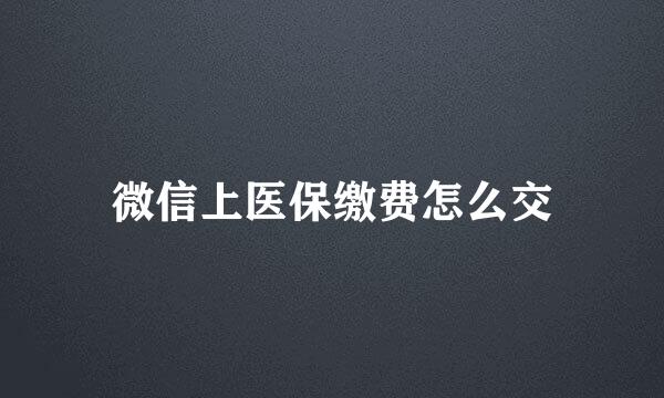 微信上医保缴费怎么交