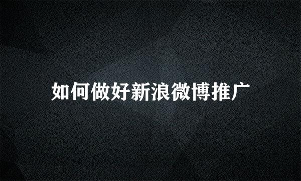 如何做好新浪微博推广