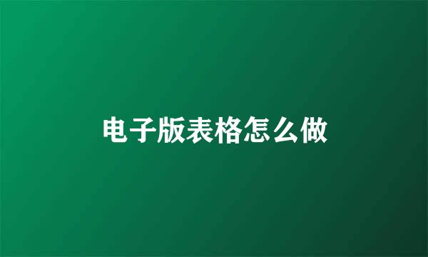 电子版表格怎么做