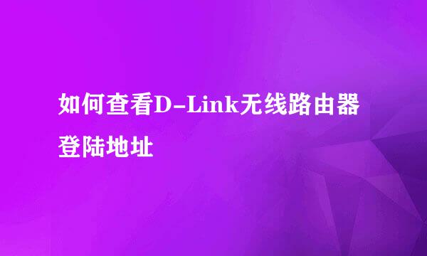 如何查看D-Link无线路由器登陆地址
