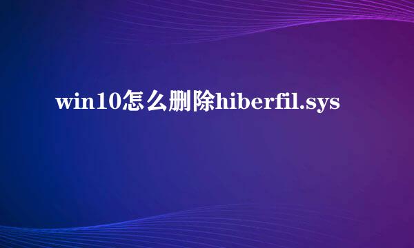 win10怎么删除hiberfil.sys