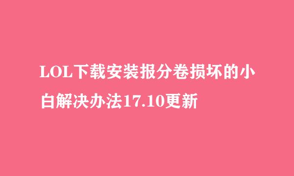 LOL下载安装报分卷损坏的小白解决办法17.10更新