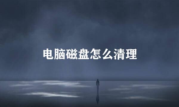 电脑磁盘怎么清理