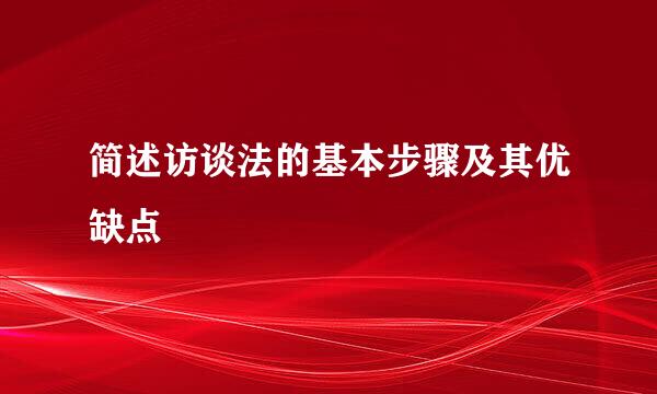 简述访谈法的基本步骤及其优缺点