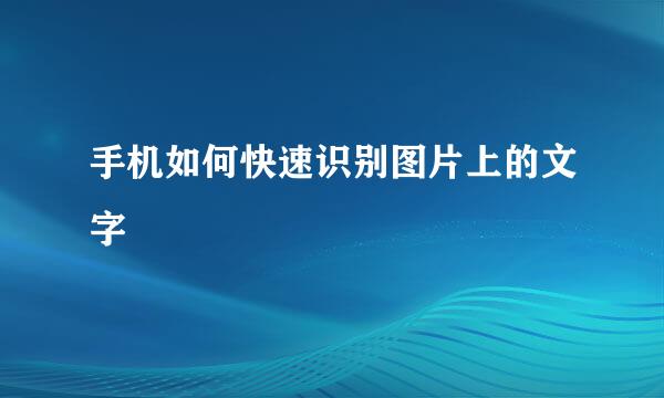 手机如何快速识别图片上的文字