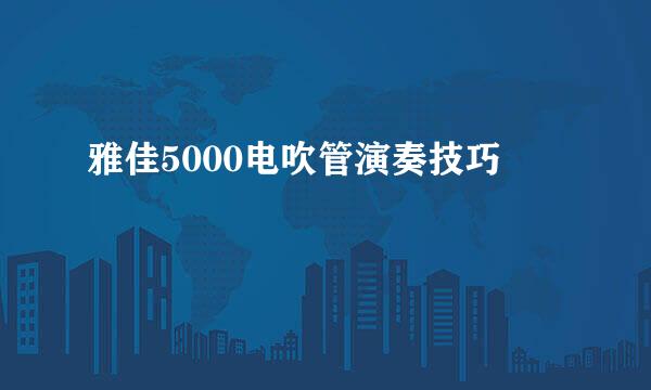 雅佳5000电吹管演奏技巧