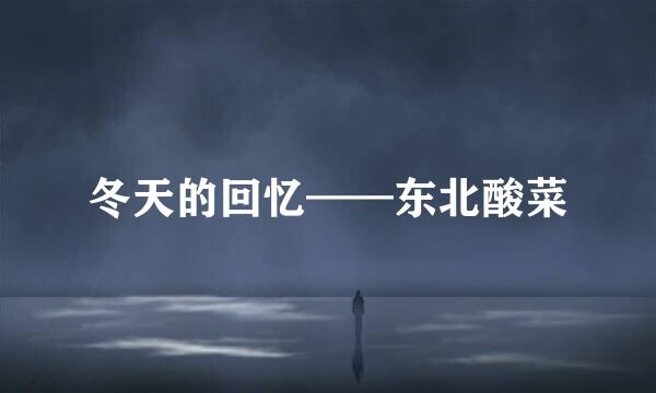 冬天的回忆——东北酸菜