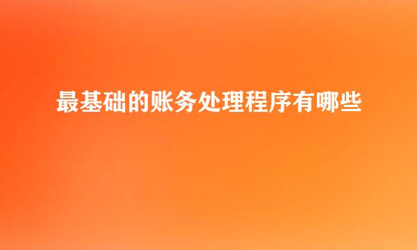最基础的账务处理程序有哪些