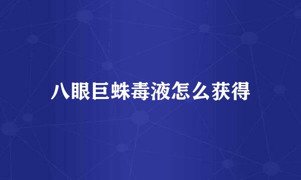 八眼巨蛛毒液怎么获得