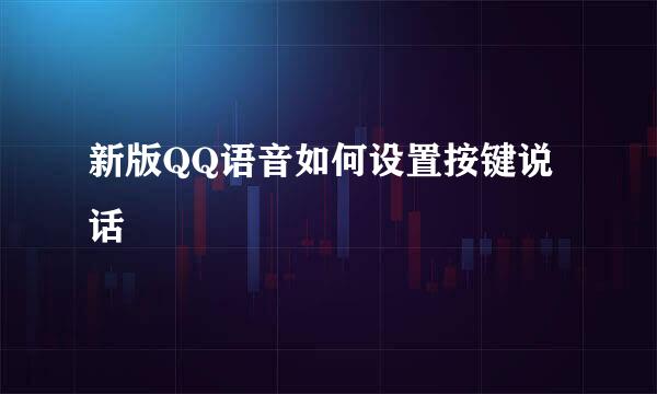 新版QQ语音如何设置按键说话