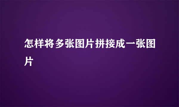 怎样将多张图片拼接成一张图片