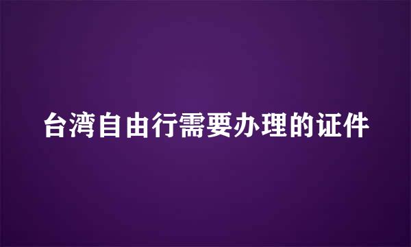 台湾自由行需要办理的证件