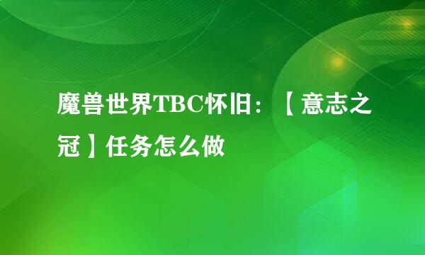 魔兽世界TBC怀旧：【意志之冠】任务怎么做