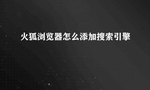 火狐浏览器怎么添加搜索引擎