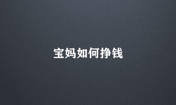 宝妈如何挣钱
