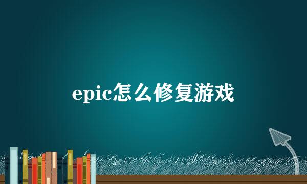 epic怎么修复游戏