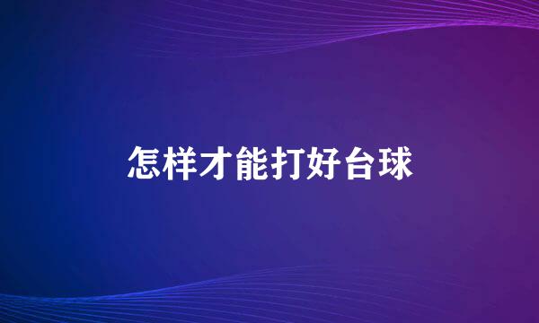 怎样才能打好台球