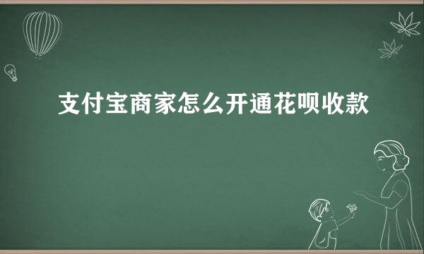 支付宝商家怎么开通花呗收款