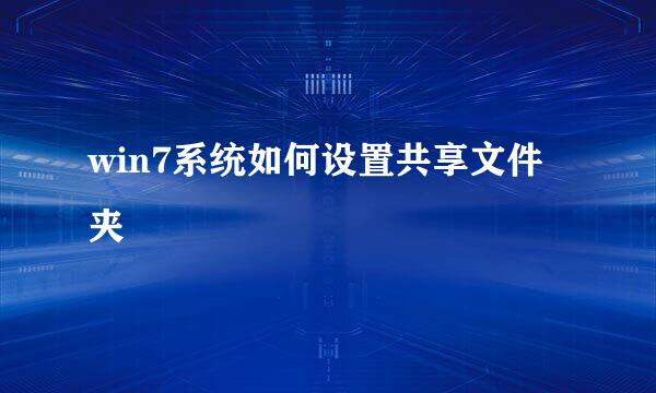 win7系统如何设置共享文件夹