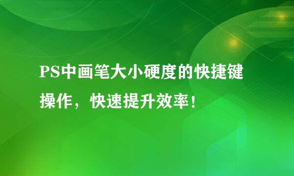 PS中画笔大小硬度的快捷键操作，快速提升效率！