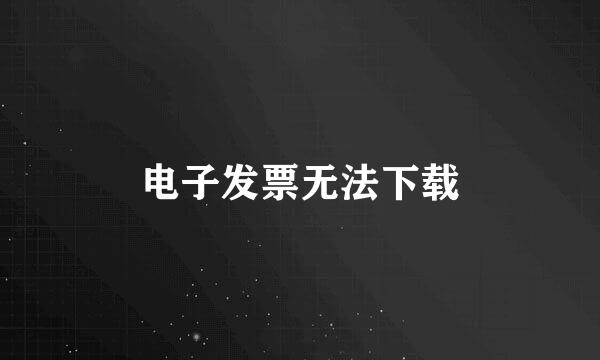 电子发票无法下载