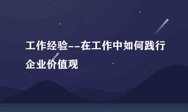工作经验--在工作中如何践行企业价值观