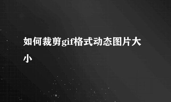 如何裁剪gif格式动态图片大小