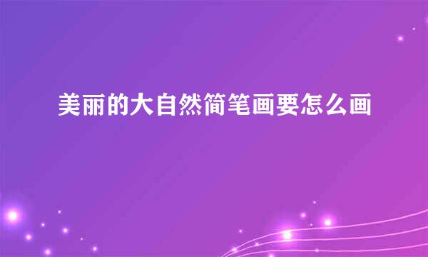 美丽的大自然简笔画要怎么画