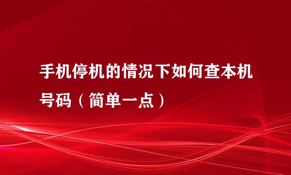 手机停机的情况下如何查本机号码（简单一点）