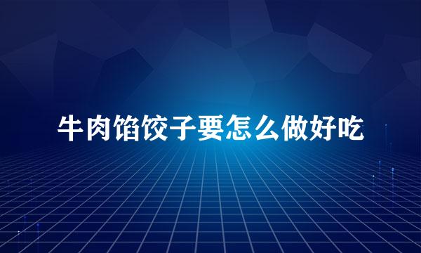 牛肉馅饺子要怎么做好吃