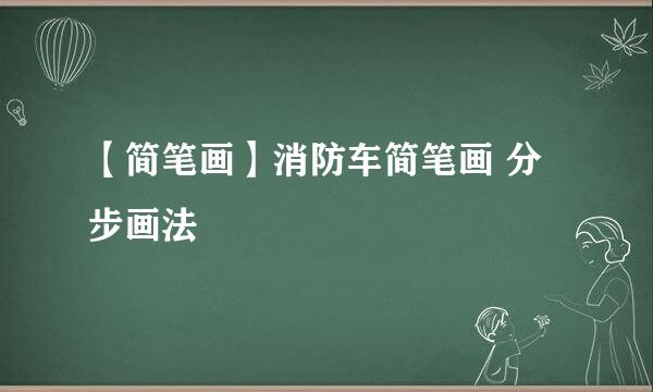 【简笔画】消防车简笔画 分步画法