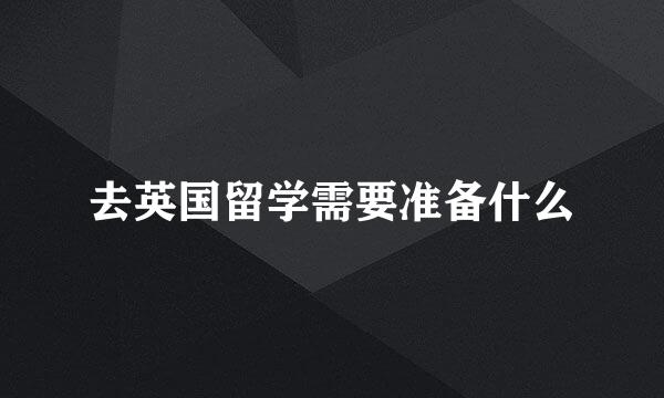 去英国留学需要准备什么